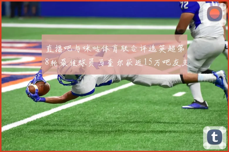 直播吧与咪咕体育联合评选英超第8轮最佳球员马奎尔获近15万吧友支持