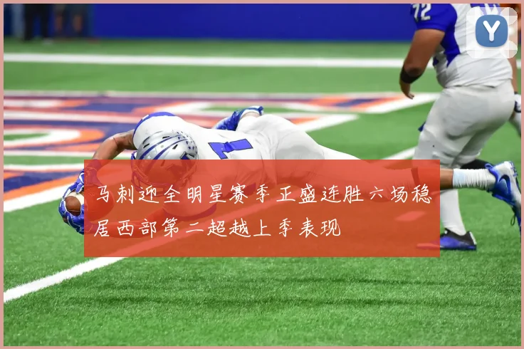 马刺迎全明星赛季正盛连胜六场稳居西部第二超越上季表现