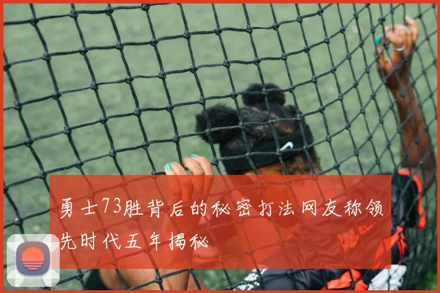 勇士73胜背后的秘密打法网友称领先时代五年揭秘